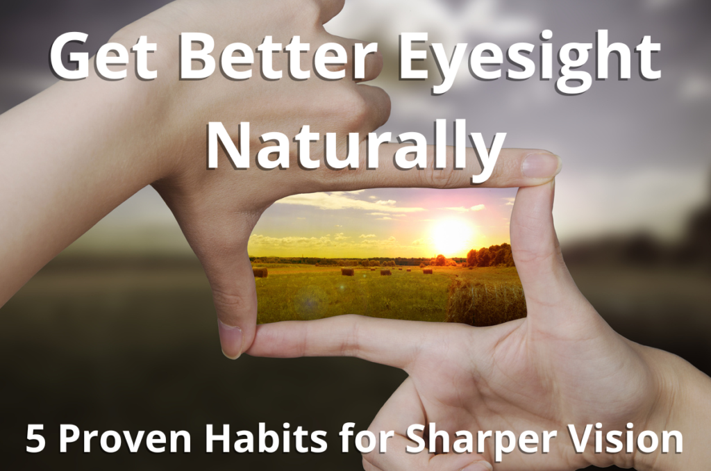 How to Get Better Eyesight Naturally: Learn 5 Proven Habits for Sharper Vision